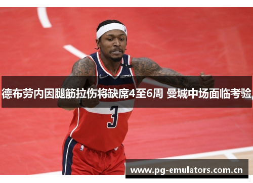 德布劳内因腿筋拉伤将缺席4至6周 曼城中场面临考验 德布劳内因腿筋拉伤将缺席4至6周 曼城中场面临考验